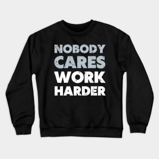 Nobody cares work harder Crewneck Sweatshirt